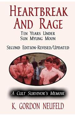 Poza produsului Heartbreak and Rage: Ten Years Under Sun Myung Moon: A Cult Survivor's Memoir - K. Gordon Neufeld
