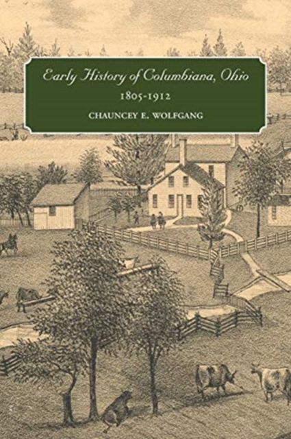 Early History of Columbiana, Ohio, 1805-1912 - Chauncey E. Wolfgang