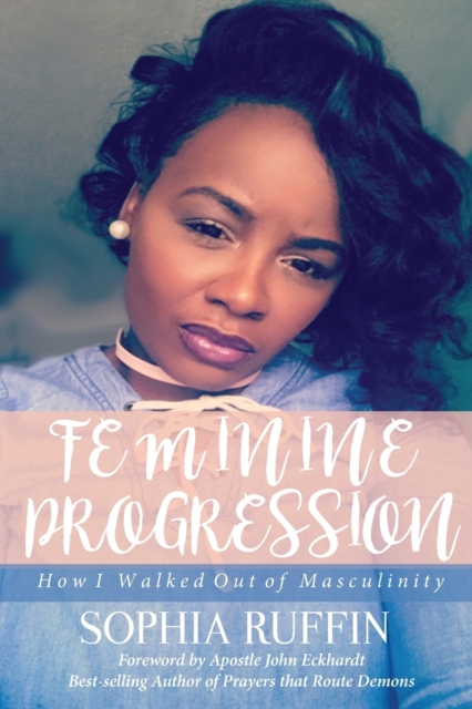 Feminine Progression: How I Walked Out of Masculinity - Sophia Ruffin