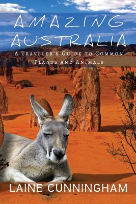 Amazing Australia: A Traveler's Guide to Common Plants and Animals - Laine Cunningham