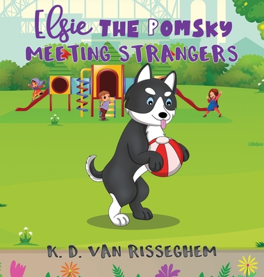 Elsie the Pomsky: Meeting Strangers: Meeting Strangers - K. D. Van Risseghem