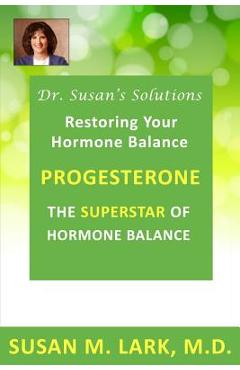 Poza produsului Dr. Susan's Solutions: Progesterone - The Superstar of Hormone Balance: The Superstar of Hormone Balance - Susan M. Lark M. D.