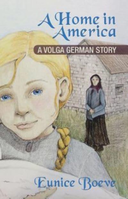 A Home in America: A Volga German Story - Eunice Boeve