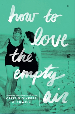 How to Love the Empty Air - Cristin O'keefe Aptowicz