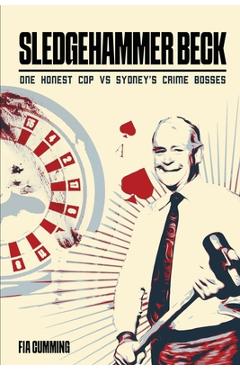 Poza produsului Sledgehammer Beck: Why Sydney's biggest criminals feared one honest cop - Fia Cumming