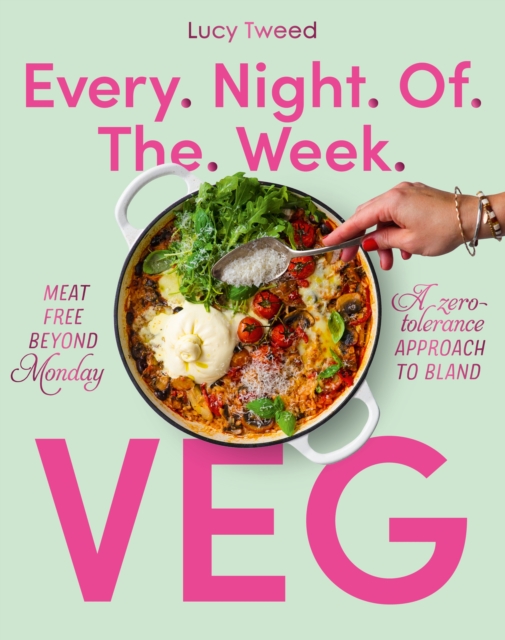 Every Night of the Week Veg: Meat-Free Beyond Monday; A Zero-Tolerance Approach to Bland - Lucy Tweed