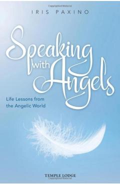 Speaking with Angels: Life Lessons from the Angelic World - Iris Paxino