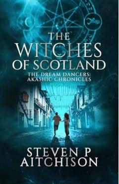 The Witches of Scotland: The Dream Dancers: Akashic Chronicles Book 6 - Steven P. Aitchison