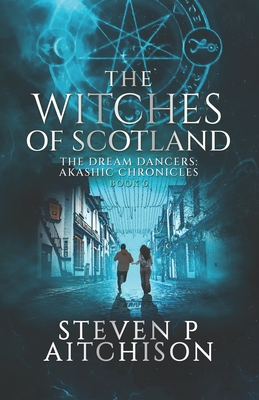 The Witches of Scotland: The Dream Dancers: Akashic Chronicles Book 6 - Steven P. Aitchison