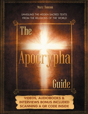 The Apocrypha Guide: Unveiling the Hidden Sacred Texts from the Religions of the World - Marc Tomson