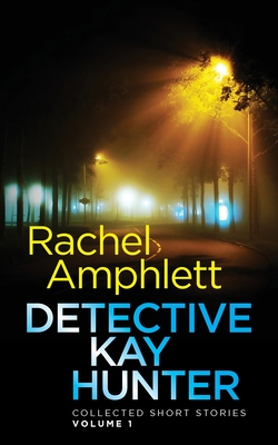 Detective Kay Hunter - Collected Short Stories Volume 1 - Rachel Amphlett