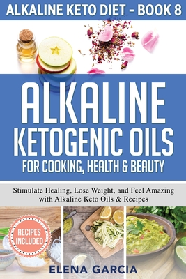 Coperta cărții 'Alkaline Ketogenic Oils For Cooking, Health & Beauty: Stimulate Healing, Lose Weight and Feel Amazing with Alkaline'