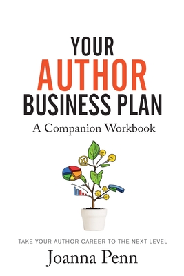 Your Author Business Plan. Companion Workbook: Take Your Author Career To The Next Level - Joanna Penn