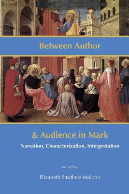 Between Author and Audience in Mark: Narration, Characterization, Interpretation - Elizabeth Struthers Malbon