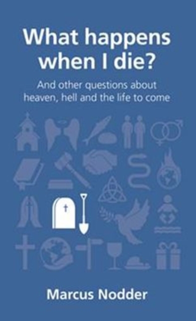 What Happens When I Die?: And Other Questions about Heaven, Hell and the Life to Come - Marcus Nodder