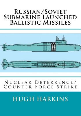 Russian/Soviet Submarine Launched Ballistic Missiles: Nuclear Deterrence/Counter Force Strike - Hugh Harkins
