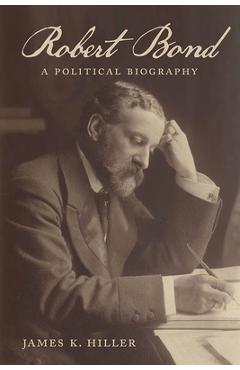 Coperta cărții 'Robert Bond: A Political Biography - James K. Hiller'