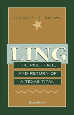 Coperta cărții 'Ling: The Rise, Fall, and Return of a Texas Titan - Stanley H. Brown'