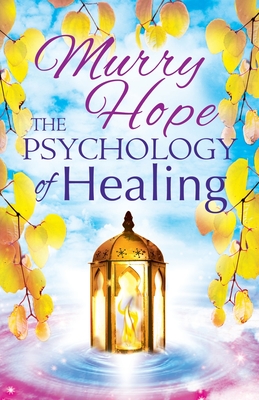 The Psychology of Healing: A Comprehensive Guide to the Healing Arts - Murry Hope