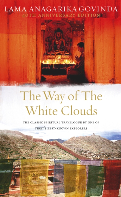 The Way of the White Clouds: The Classic Spiritual Travelogue by One of Tibet's Best Known Explorers. Anagarika Govinda - Anagarika Brahmacari Govinda