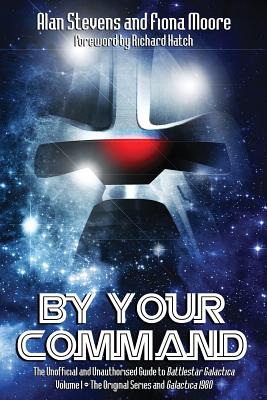 By Your Command Vol 1: The Unofficial and Unauthorised Guide to Battlestar Galactica: Original Series and Galactica - Alan Stevens