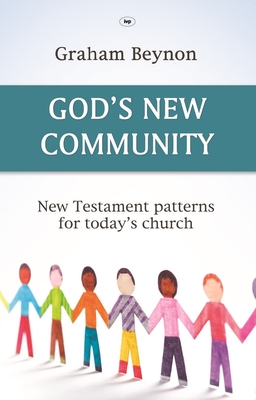 God's New Community: New Testament Patterns for Today's Church - Graham Beynon