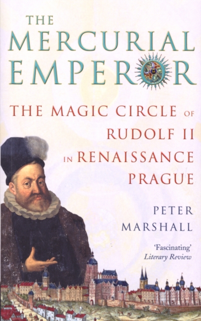 The Mercurial Emperor: The Magic Circle of Rudolf II in Renaissance Prague. Peter Marshall - Peter H. Marshall