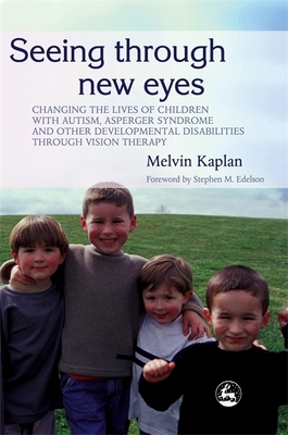 Seeing Through New Eyes: Changing the Lives of Children with Autism, Asperger Syndrome and Other Developmental Disabilities Through Vision Ther - Stephen M. Edelson