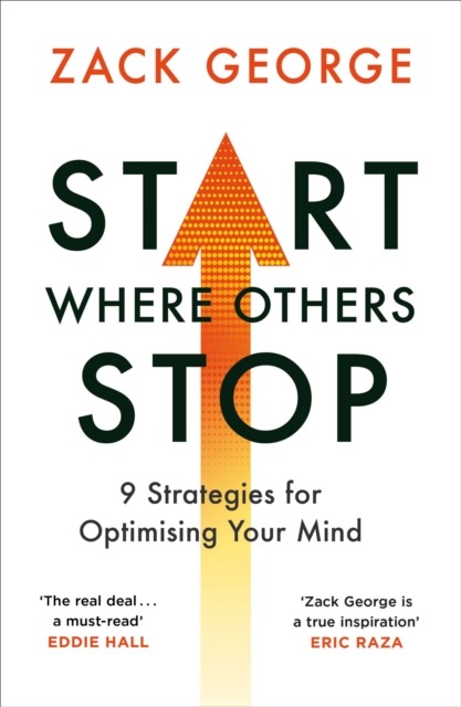 Start Where Others Stop: 9 Strategies for Optimising Your Mind - Zack George