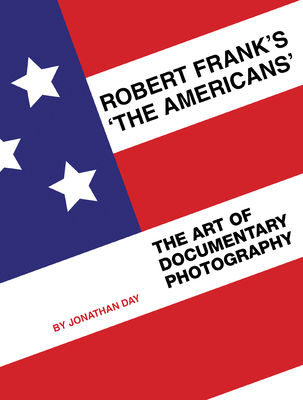 Robert Frank's 'The Americans': The Art of Documentary Photography - Jonathan Day