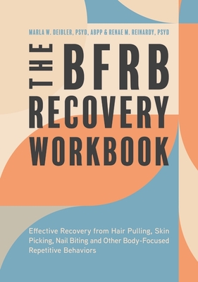 The Bfrb Recovery Workbook: Effective Recovery from Hair Pulling, Skin Picking, Nail Biting, and Other Body-Focused Repetitive Behaviors - Marla Deibler