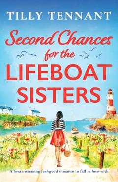 Coperta cărții 'Second Chances for the Lifeboat Sisters: A heart-warming feel-good romance to fall in love with - Tilly Tennant'