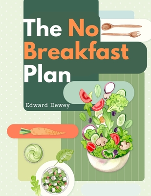 The No Breakfast Plan: Fasting Cure - Edward Dewey