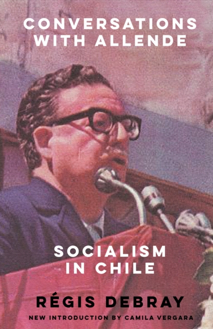 Conversations with Allende: Socialism in Chile - Rgis Debray