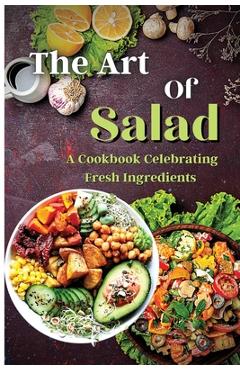 Coperta cărții 'The Art Of Salad: Fresh and Healthy Creations for Every Season - Emily Soto'