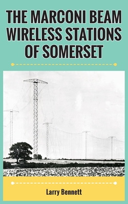 The Marconi Beam Wireless Stations Of Somerset - Larry Bennett