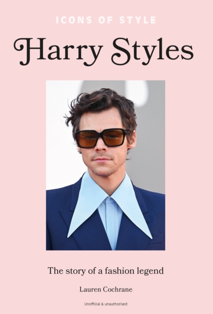 Icons of Style: Harry Styles: The Story of a Fashion Icon - Lauren Cochrane