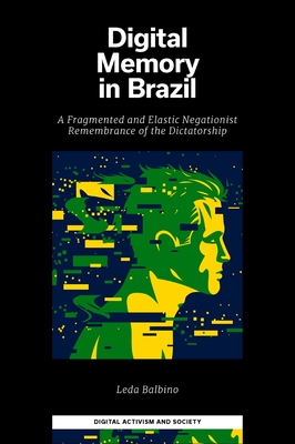 Digital Memory in Brazil: A Fragmented and Elastic Negationist Remembrance of the Dictatorship - Leda Balbino