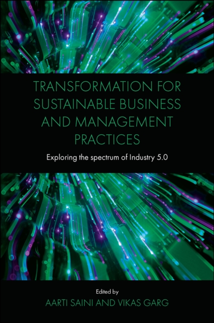 Transformation for Sustainable Business and Management Practices: Exploring the Spectrum of Industry 5.0 - Aarti Saini