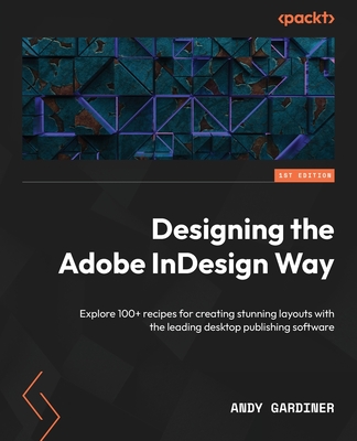 Coperta cărții 'Designing the Adobe InDesign Way: Explore 100+ recipes for creating stunning layouts with the leading desktop'