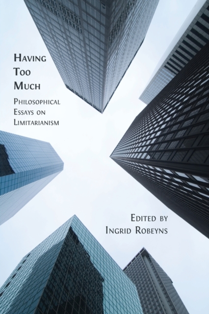 Having Too Much: Philosophical Essays on Limitarianism - Ingrid Robeyns