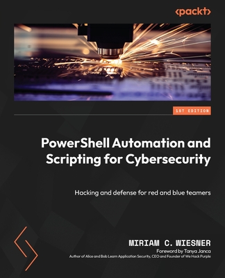 PowerShell Automation and Scripting for Cybersecurity: Hacking and defense for red and blue teamers - Miriam C. Wiesner