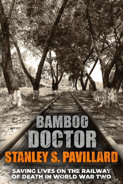 Bamboo Doctor: Saving Lives on the Railway of Death in World War Two - Stanley S. Pavillard