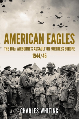 American Eagles: The 101st Airborne's Assault on Fortress Europe 1944/45 - Charles Whiting