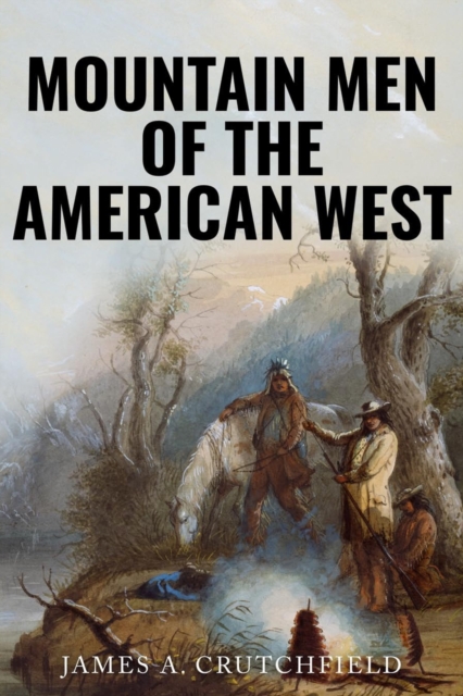 Mountain Men of the American West - James A. Crutchfield
