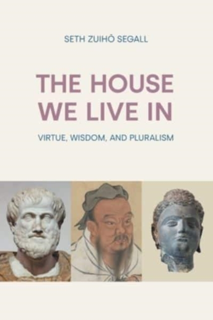 The House We Live In: Virtue, Wisdom and Pluralism - Seth Zuihō Segall