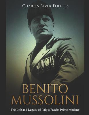 Benito Mussolini: The Life and Legacy of Italy's Fascist Prime Minister - Charles River