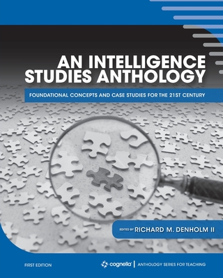 An Intelligence Studies Anthology: Foundational Concepts and Case Studies for the 21st Century - Richard M. Denholm