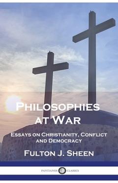 Poza produsului Philosophies at War: Essays on Christianity, Conflict and Democracy - Fulton J. Sheen