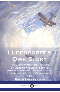 Coperta cărții 'Ludendorff's Own Story: The Great War from the Siege of Liège to the Signing of the Armistice as Viewed from the Grand'